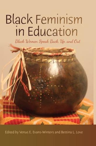 Black Feminism in Education; Black Women Speak Back, Up, and Out