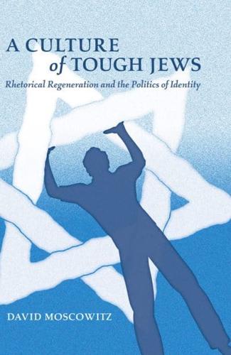 A Culture of Tough Jews; Rhetorical Regeneration and the Politics of Identity
