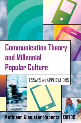 Communication Theory and Millennial Popular Culture; Essays and Applications