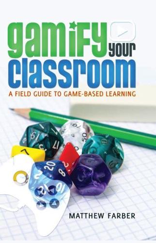 Gamify Your Classroom; A Field Guide to Game-Based Learning