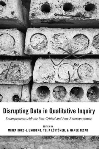 Disrupting Data in Qualitative Inquiry; Entanglements with the Post-Critical and Post-Anthropocentric