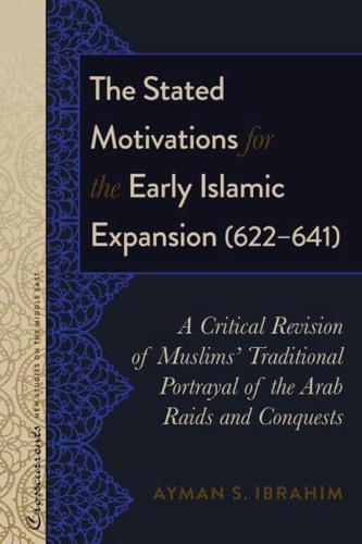 The Stated Motivations for the Early Islamic Expansion (622-641); A Critical Revision of Muslims' Traditional Portrayal of the Arab Raids and Conquests