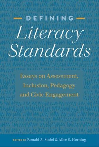 Defining Literacy Standards; Essays on Assessment, Inclusion, Pedagogy and Civic Engagement