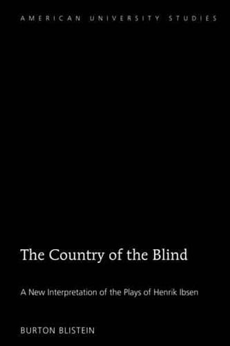 The Country of the Blind; A New Interpretation of the Plays of Henrik Ibsen