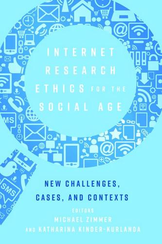 Internet Research Ethics for the Social Age; New Challenges, Cases, and Contexts