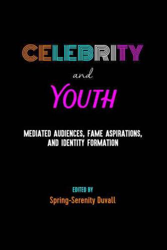 Celebrity and Youth; Mediated Audiences, Fame Aspirations, and Identity Formation