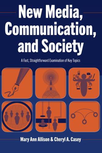 New Media, Communication, and Society; A Fast, Straightforward Examination of Key Topics