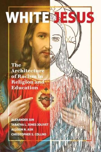 White Jesus; The Architecture of Racism in Religion and Education