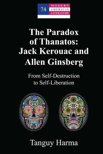 The Paradox of Thanatos: Jack Kerouac and Allen Ginsberg; From Self-Destruction to Self-Liberation