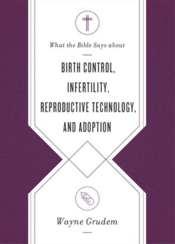 What the Bible Says About Birth Control, Infertility, Reproductive Technology, and Adoption