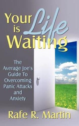 Your Life Is Waiting: The Average Joe's Guide to Overcoming Panic Attacks and Anxiety