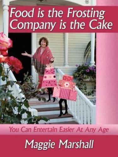 Food is the Frosting-Company is the Cake:  You Can Entertain Easier At Any Age