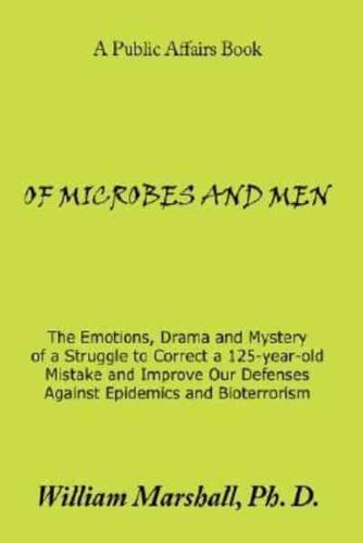 Of Microbes and Men: The Emotions, Drama and Mystery of a Struggle to Correct a 125-Year-Old Mistake and Improve Our Defenses Against Epide