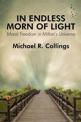 In Endless Morn of Light: Moral Freedom in Milton's Universe