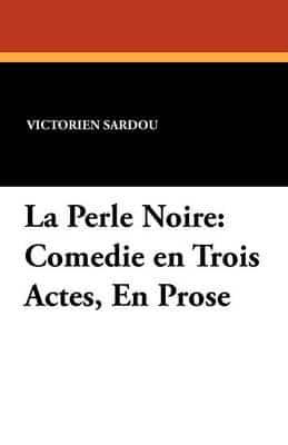 La Perle Noire: Comedie en Trois Actes, En Prose