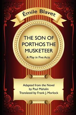 The Son of Porthos the Musketeer: A Play in Five Acts