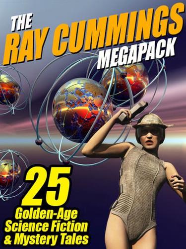 Ray Cummings Megapack: 25 Golden Age Science Fiction and Mystery Tales