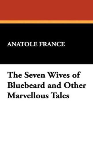 The Seven Wives of Bluebeard and Other Marvellous Tales