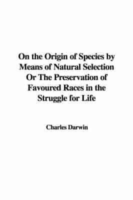 On the Origin of Species by Means of Natural Selection or the Preservation