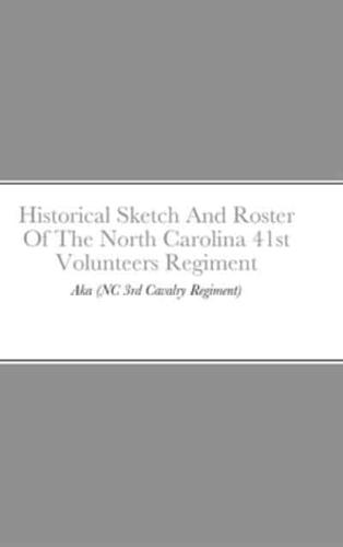 Historical Sketch And Roster Of The North Carolina 41st Volunteers Regiment: Aka (NC 3rd Cavalry Regiment)