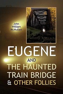Eugene and the Haunted Train Bridge & Other Follies