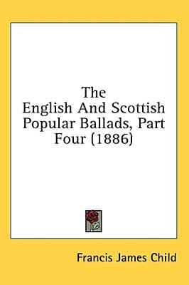 The English And Scottish Popular Ballads, Part Four (1886)