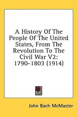 A History Of The People Of The United States, From The Revolution To The Civil War V2