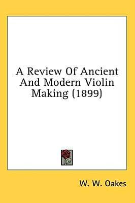 A Review Of Ancient And Modern Violin Making (1899)