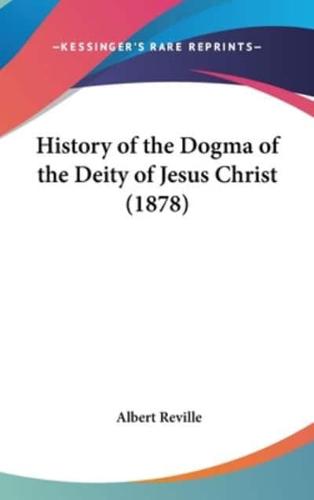 History of the Dogma of the Deity of Jesus Christ (1878)