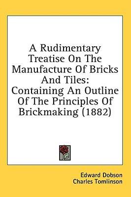 A Rudimentary Treatise On The Manufacture Of Bricks And Tiles