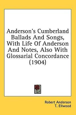 Anderson's Cumberland Ballads And Songs, With Life Of Anderson And Notes, Also With Glossarial Concordance (1904)