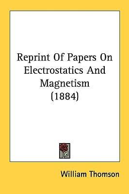 Reprint of Papers on Electrostatics and Magnetism (1884)