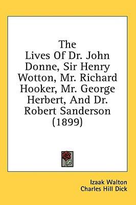 The Lives Of Dr. John Donne, Sir Henry Wotton, Mr. Richard Hooker, Mr. George Herbert, And Dr. Robert Sanderson (1899)