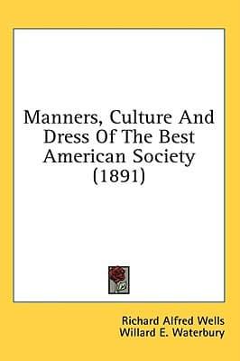 Manners, Culture And Dress Of The Best American Society (1891)