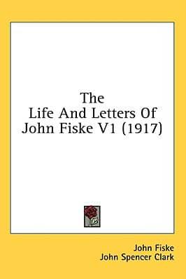 The Life and Letters of John Fiske V1 (1917)