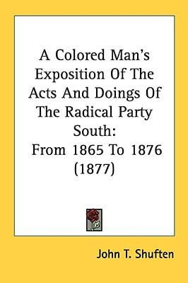 A Colored Man's Exposition Of The Acts And Doings Of The Radical Party South