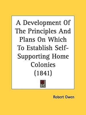 A Development of the Principles and Plans on Which to Establish Self-Supporting Home Colonies (1841)