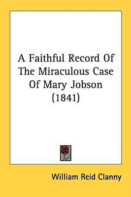 A Faithful Record Of The Miraculous Case Of Mary Jobson (1841)