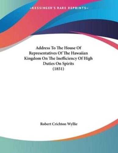 Address To The House Of Representatives Of The Hawaiian Kingdom On The Inefficiency Of High Duties On Spirits (1851)