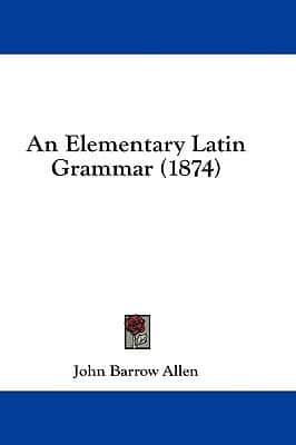 An Elementary Latin Grammar (1874)