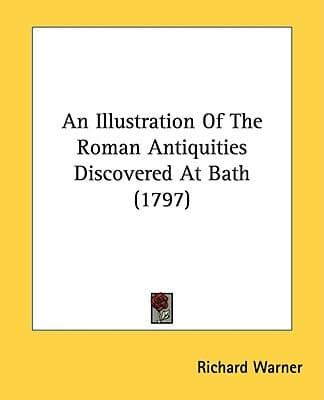 An Illustration Of The Roman Antiquities Discovered At Bath (1797)