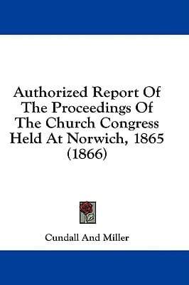 Authorized Report Of The Proceedings Of The Church Congress Held At Norwich, 1865 (1866)