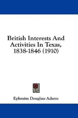 British Interests And Activities In Texas, 1838-1846 (1910)