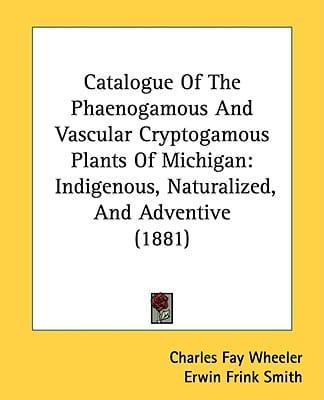 Catalogue Of The Phaenogamous And Vascular Cryptogamous Plants Of Michigan