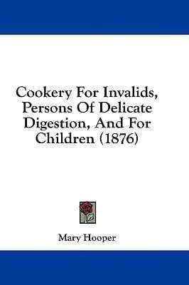 Cookery For Invalids, Persons Of Delicate Digestion, And For Children (1876)