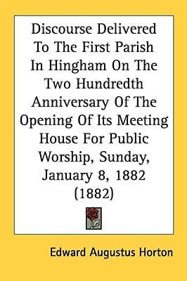 Discourse Delivered To The First Parish In Hingham On The Two Hundredth Anniversary Of The Opening Of Its Meeting House For Public Worship, Sunday, January 8, 1882 (1882)