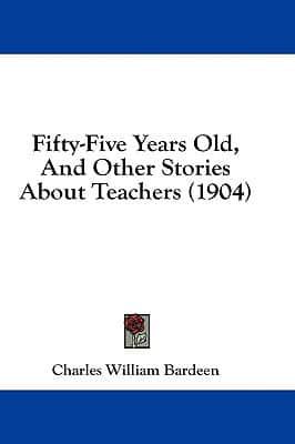 Fifty-Five Years Old, And Other Stories About Teachers (1904)
