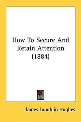 How To Secure And Retain Attention (1884)