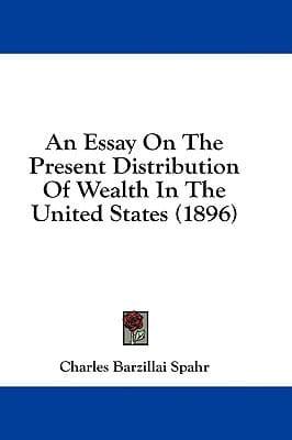 An Essay On The Present Distribution Of Wealth In The United States (1896)