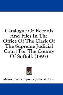 Catalogue of Records and Files in the Office of the Clerk of the Supreme Judicial Court for the County of Suffolk (1897)